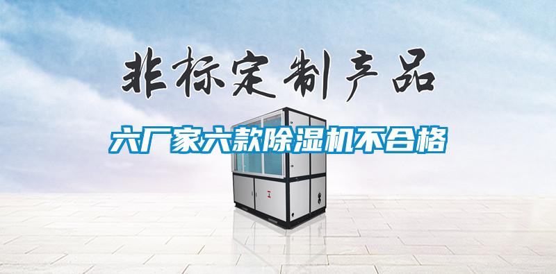 六廠(chǎng)家六款除濕機(jī)不合格