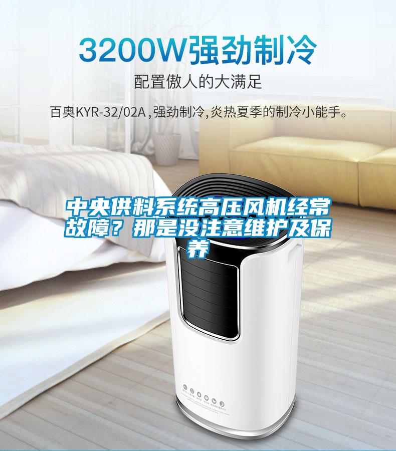 中央供料系統(tǒng)高壓風(fēng)機(jī)經(jīng)常故障？那是沒注意維護(hù)及保養(yǎng)