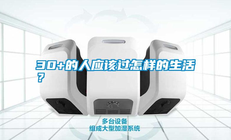 30+的人應(yīng)該過怎樣的生活？