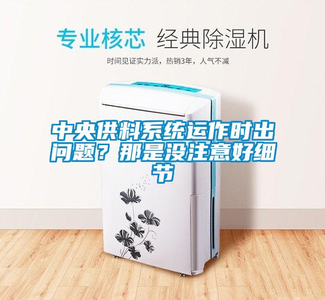 中央供料系統(tǒng)運(yùn)作時(shí)出問題？那是沒注意好細(xì)節(jié)