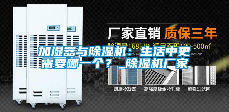 加濕器與除濕機(jī)：生活中更需要哪一個？_除濕機(jī)廠家