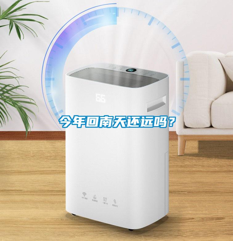 今年回南天還遠(yuǎn)嗎？