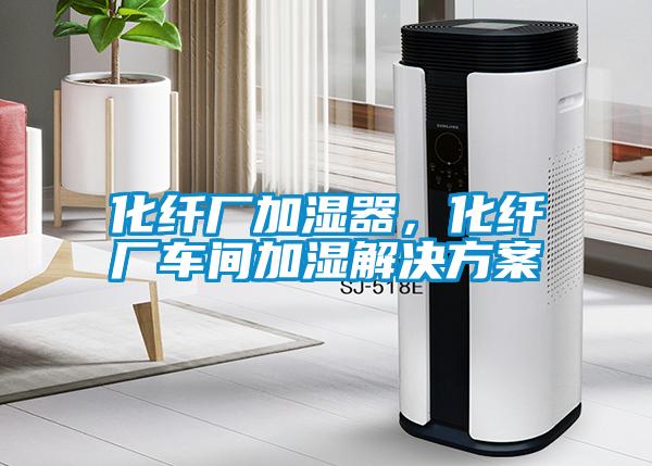 化纖廠加濕器，化纖廠車間加濕解決方案