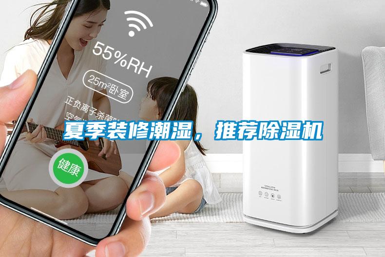 夏季裝修潮濕，推薦除濕機(jī)