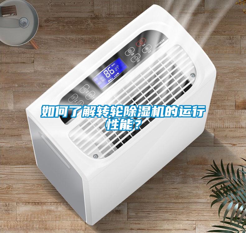 如何了解轉(zhuǎn)輪除濕機的運行性能？