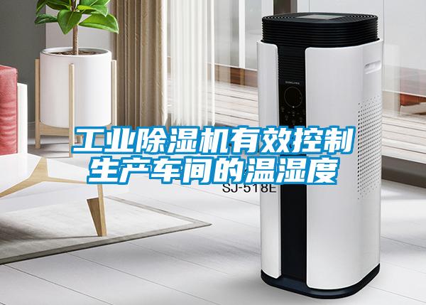 工業(yè)除濕機有效控制生產車間的溫濕度