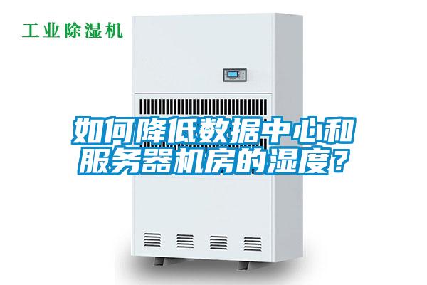 如何降低數(shù)據(jù)中心和服務(wù)器機(jī)房的濕度？