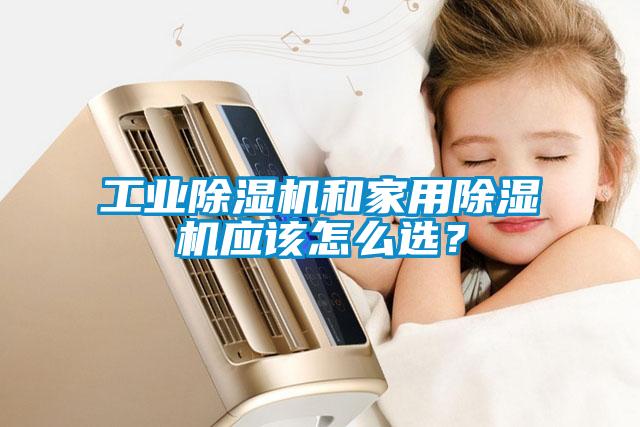 工業(yè)除濕機(jī)和家用除濕機(jī)應(yīng)該怎么選？