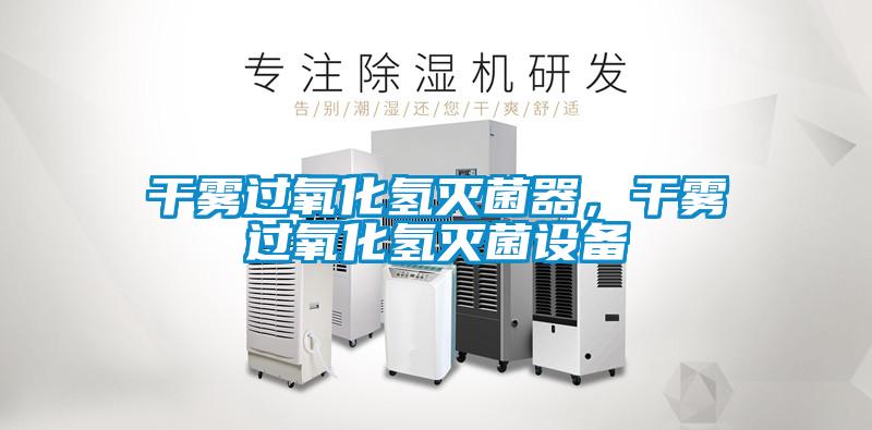 干霧過氧化氫滅菌器，干霧過氧化氫滅菌設備