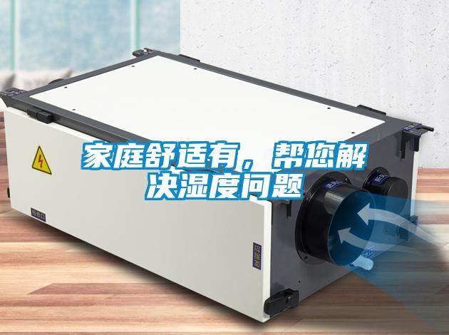 家庭舒適有，幫您解決濕度問(wèn)題