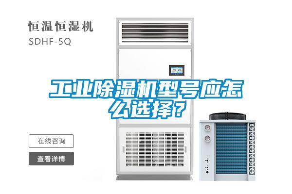 工業(yè)除濕機型號應(yīng)怎么選擇？