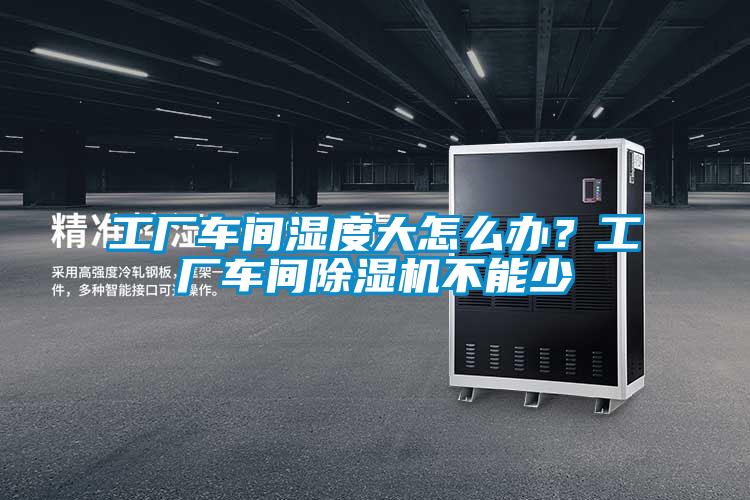 工廠車(chē)間濕度大怎么辦？工廠車(chē)間除濕機(jī)不能少