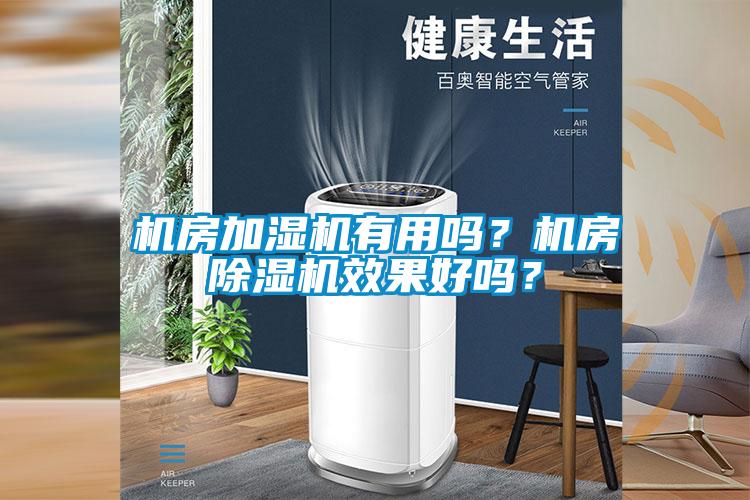 機(jī)房加濕機(jī)有用嗎？機(jī)房除濕機(jī)效果好嗎？