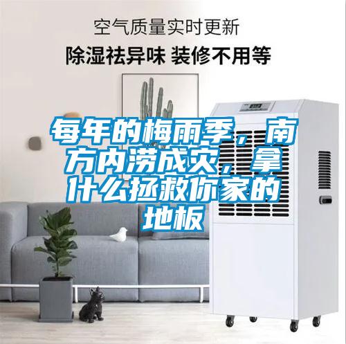 每年的梅雨季，南方內(nèi)澇成災(zāi)，拿什么拯救你家的地板