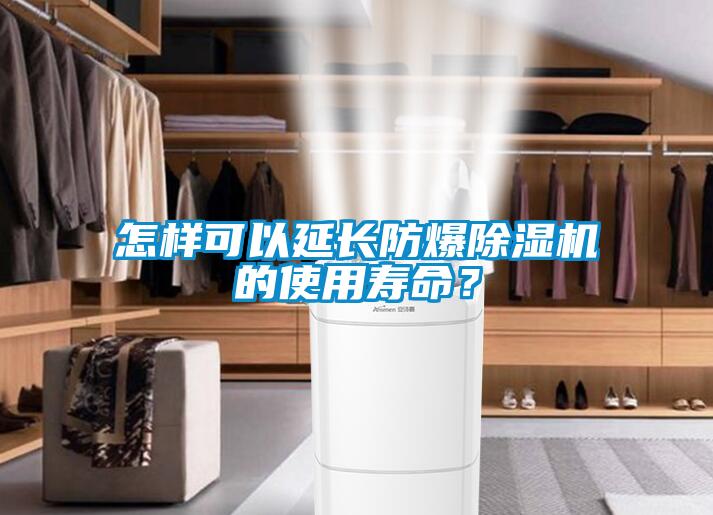 怎樣可以延長防爆除濕機(jī)的使用壽命？