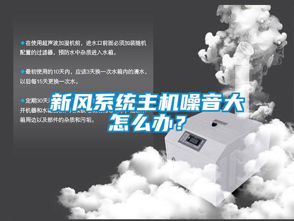 新風系統(tǒng)主機噪音大怎么辦？