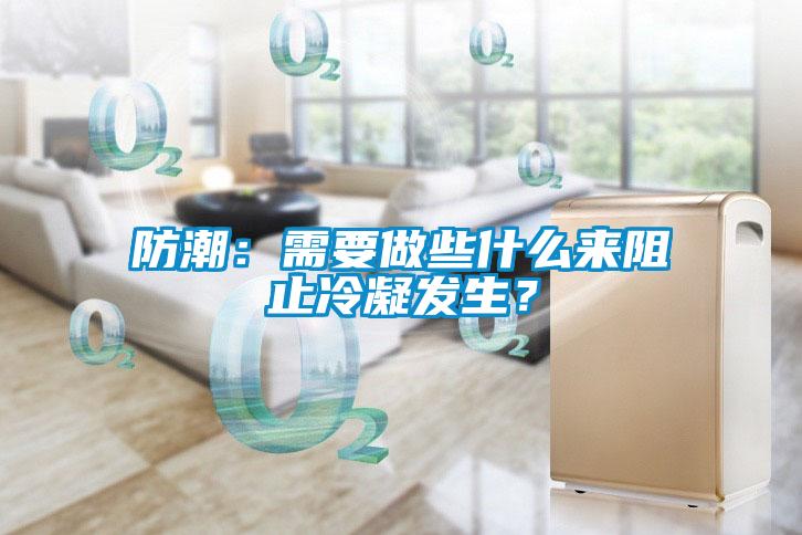 防潮：需要做些什么來阻止冷凝發(fā)生？