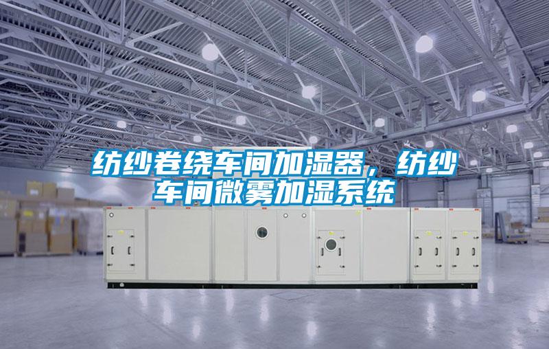 紡紗卷繞車(chē)間加濕器，紡紗車(chē)間微霧加濕系統(tǒng)