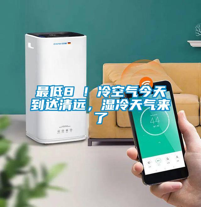 最低8℃！冷空氣今天到達清遠，濕冷天氣來了