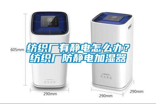 紡織廠有靜電怎么辦？紡織廠防靜電加濕器