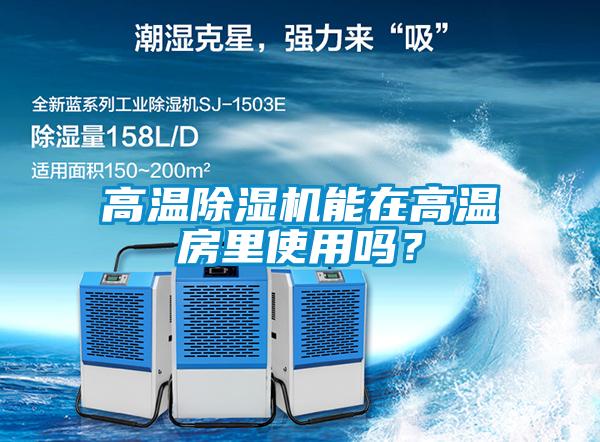 高溫除濕機(jī)能在高溫房里使用嗎？
