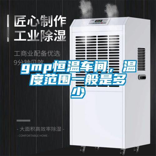 gmp恒溫車間，溫度范圍一般是多少