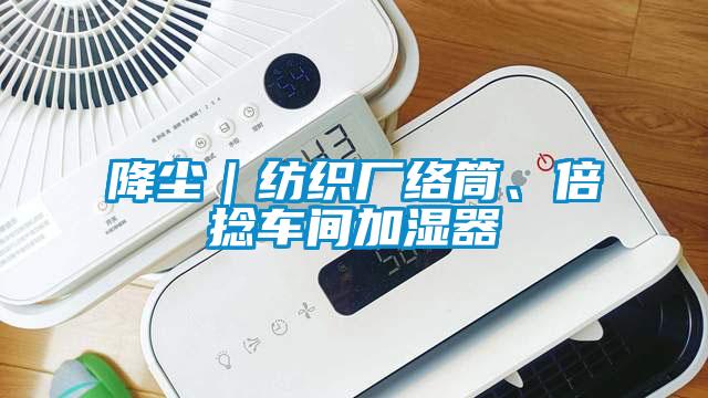 降塵｜紡織廠絡(luò)筒、倍捻車間加濕器