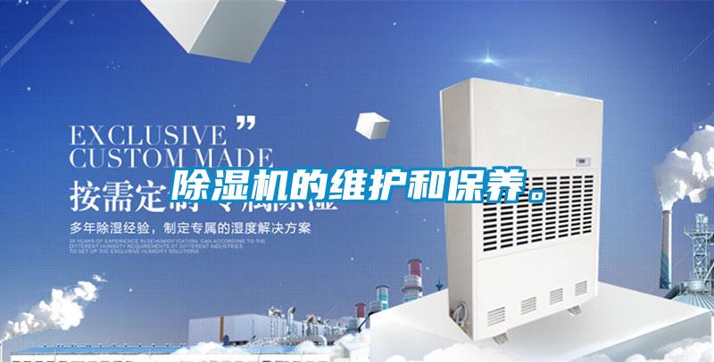 除濕機(jī)的維護(hù)和保養(yǎng)。