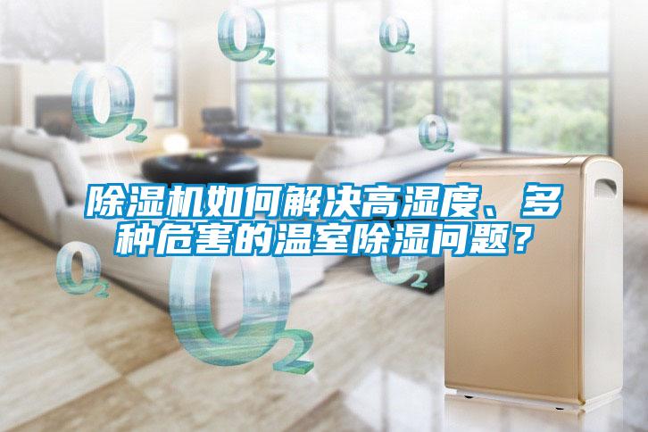 除濕機(jī)如何解決高濕度、多種危害的溫室除濕問(wèn)題？