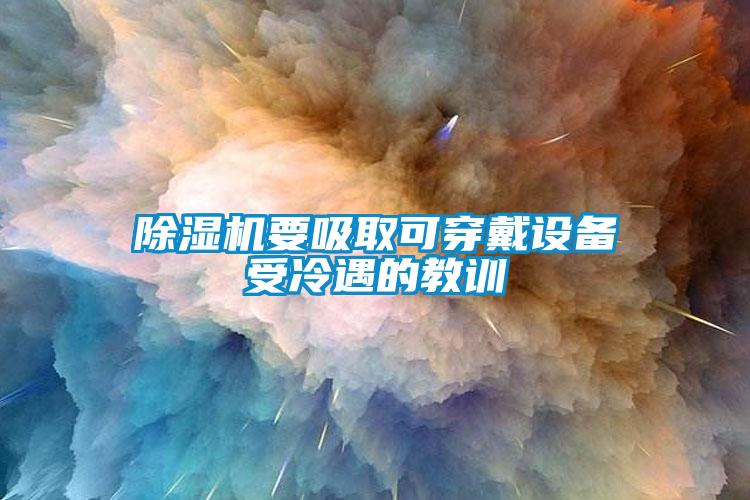 除濕機要吸取可穿戴設備受冷遇的教訓