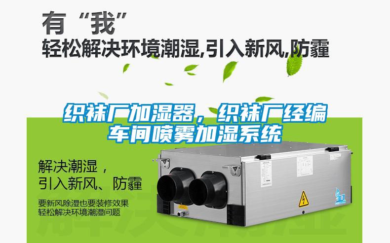 織襪廠加濕器，織襪廠經(jīng)編車間噴霧加濕系統(tǒng)