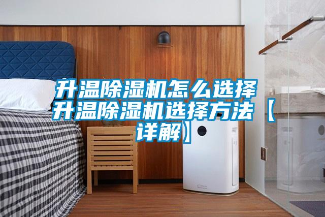 升溫除濕機(jī)怎么選擇 升溫除濕機(jī)選擇方法【詳解】