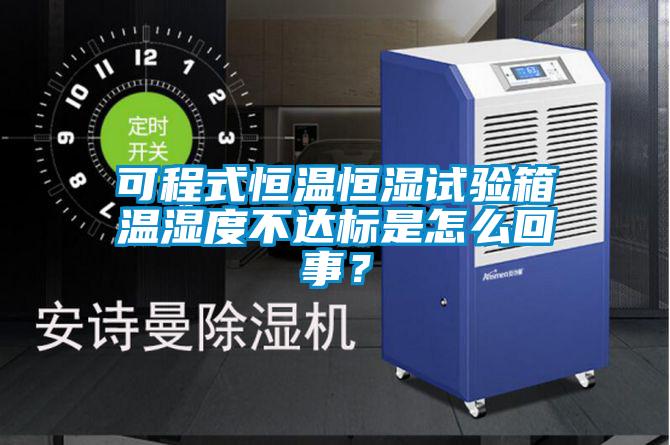 可程式恒溫恒濕試驗箱溫濕度不達標是怎么回事？