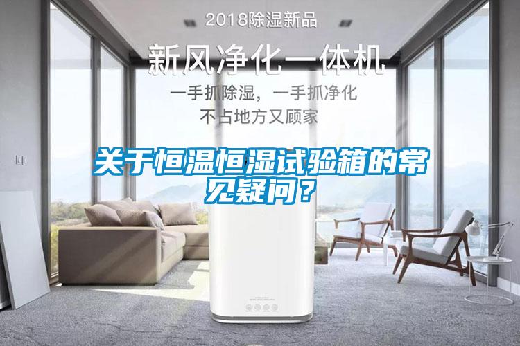 關(guān)于恒溫恒濕試驗(yàn)箱的常見疑問？
