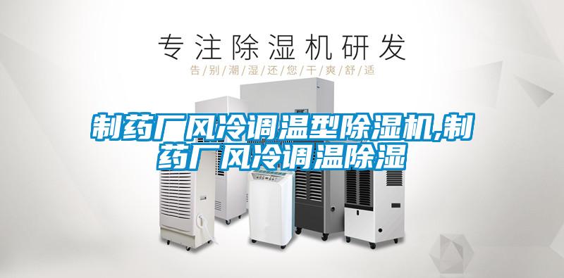 制藥廠風(fēng)冷調(diào)溫型除濕機(jī),制藥廠風(fēng)冷調(diào)溫除濕