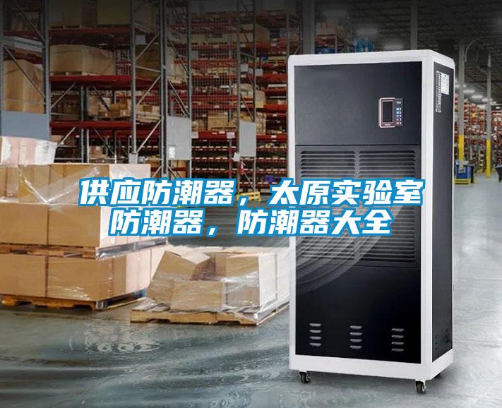 供應防潮器，太原實驗室防潮器，防潮器大全