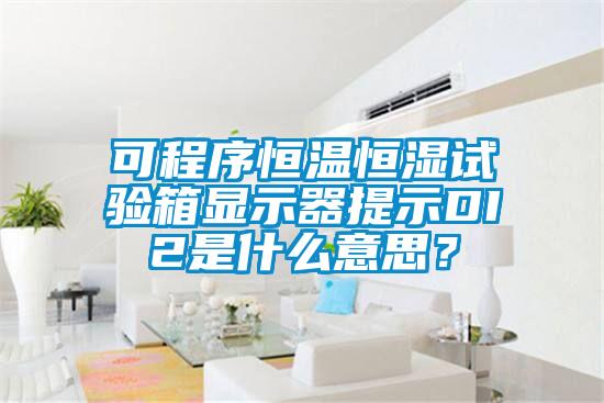 可程序恒溫恒濕試驗(yàn)箱顯示器提示DI2是什么意思？