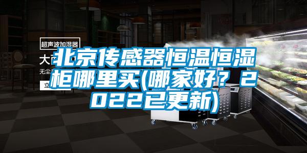 北京傳感器恒溫恒濕柜哪里買(哪家好？2022已更新)