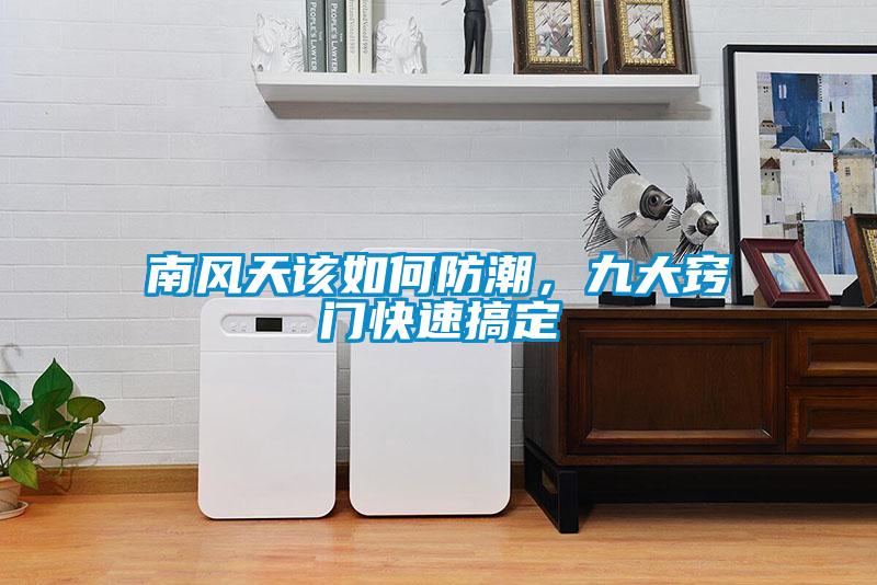 南風天該如何防潮，九大竅門快速搞定