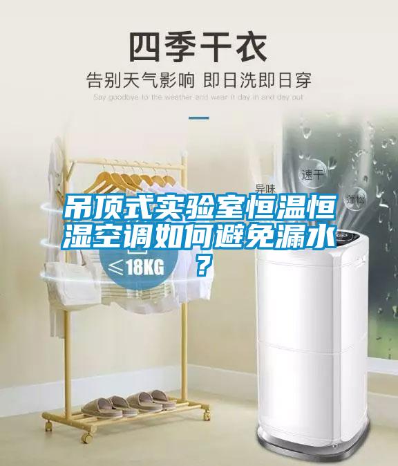 吊頂式實驗室恒溫恒濕空調(diào)如何避免漏水？