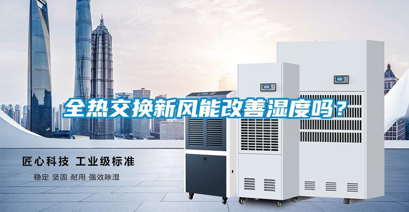 全熱交換新風(fēng)能改善濕度嗎？