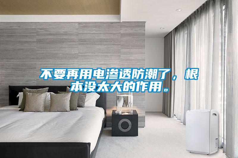 不要再用電滲透防潮了，根本沒太大的作用。