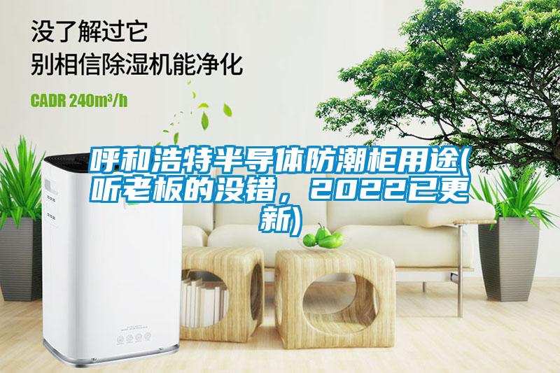 呼和浩特半導(dǎo)體防潮柜用途(聽老板的沒錯，2022已更新)