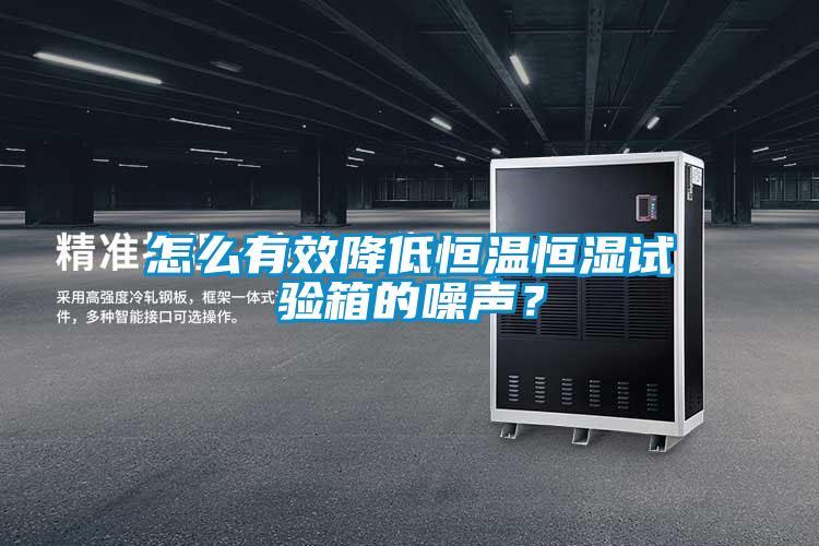 怎么有效降低恒溫恒濕試驗(yàn)箱的噪聲？