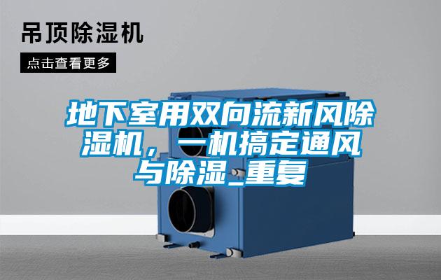 地下室用雙向流新風除濕機，一機搞定通風與除濕_重復