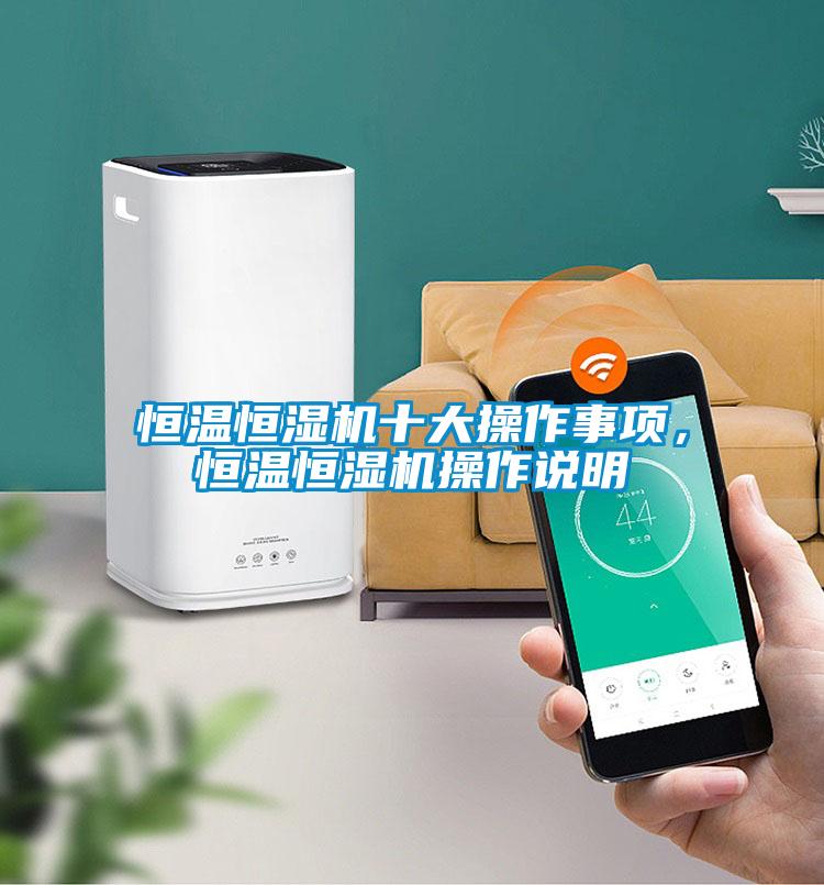 恒溫恒濕機(jī)十大操作事項(xiàng)，恒溫恒濕機(jī)操作說明
