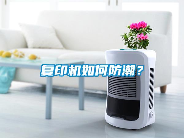 復(fù)印機(jī)如何防潮？