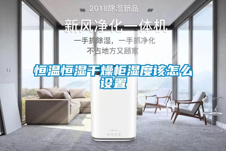 恒溫恒濕干燥柜濕度該怎么設置