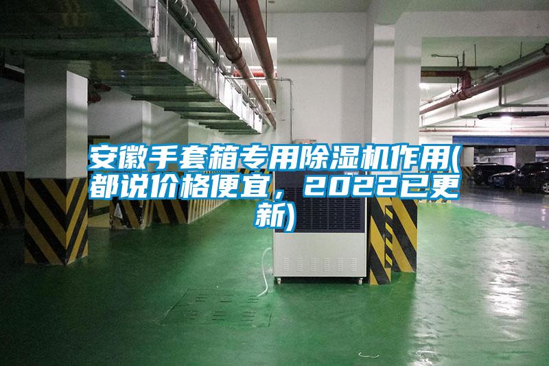 安徽手套箱專用除濕機作用(都說價格便宜，2022已更新)