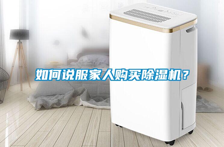 如何說(shuō)服家人購(gòu)買除濕機(jī)？